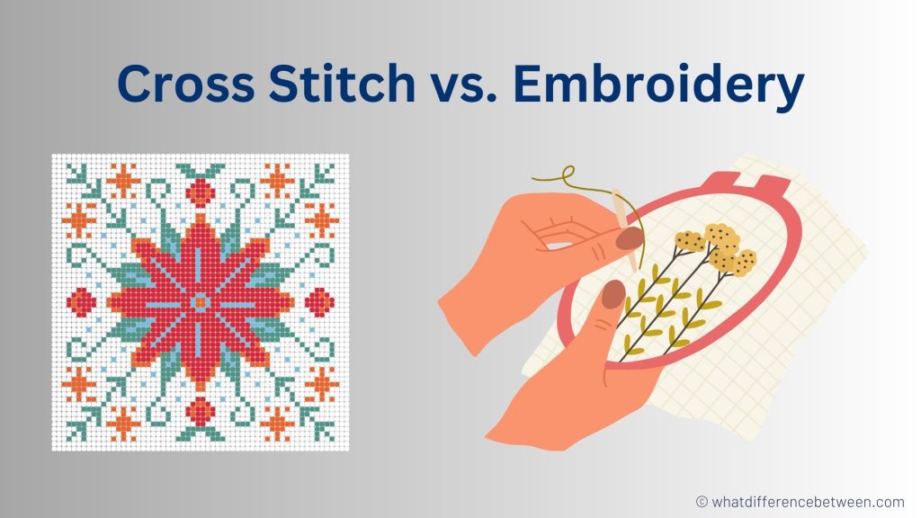 Cross Stitch vs Embroidery: Difference between Cross Stitch and Embroidery